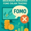 Simulasi Trading Forex: Bagaimana Mengatasi FOMO dalam Trading